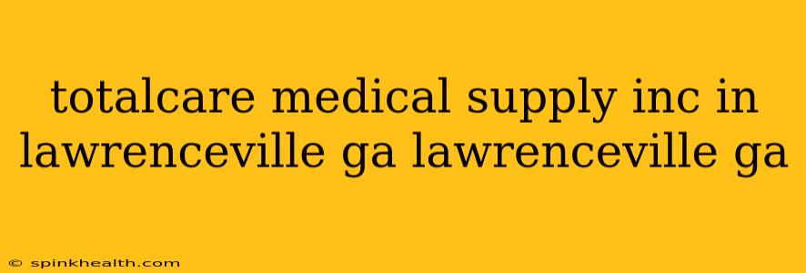 totalcare medical supply inc in lawrenceville ga lawrenceville ga