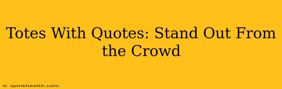 Totes With Quotes: Stand Out From the Crowd