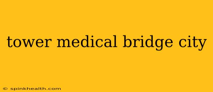 tower medical bridge city
