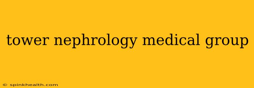 tower nephrology medical group