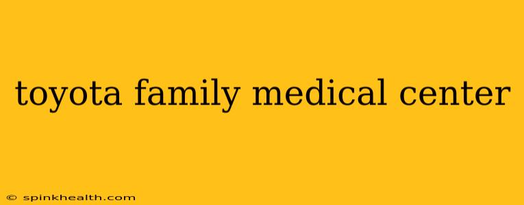 toyota family medical center