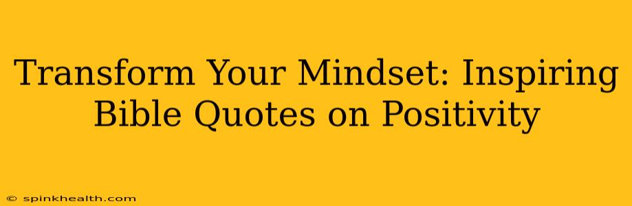 Transform Your Mindset: Inspiring Bible Quotes on Positivity