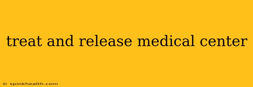 treat and release medical center