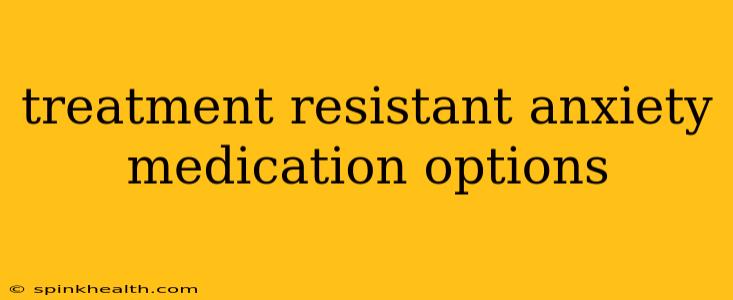 treatment resistant anxiety medication options