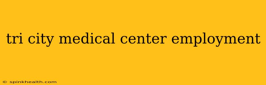 tri city medical center employment