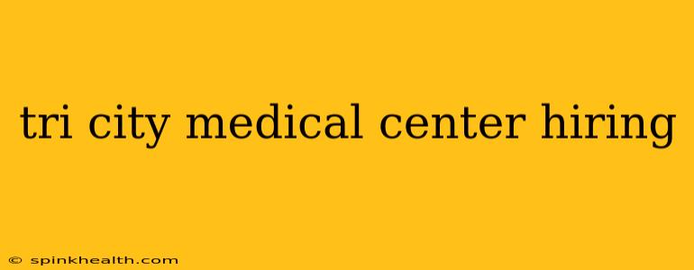 tri city medical center hiring