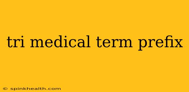 tri medical term prefix