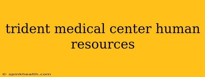 trident medical center human resources