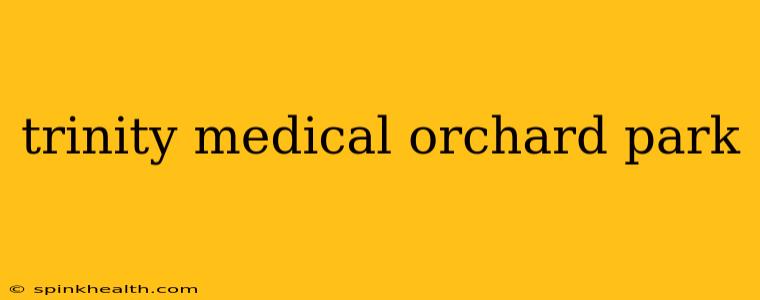 trinity medical orchard park