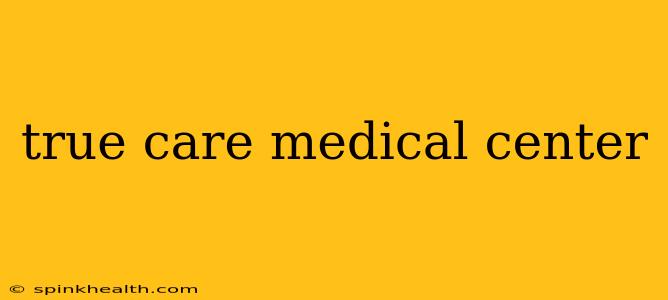 true care medical center