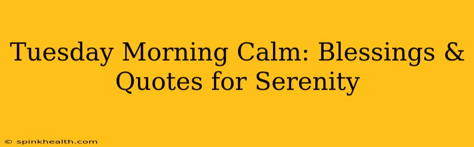 Tuesday Morning Calm: Blessings & Quotes for Serenity
