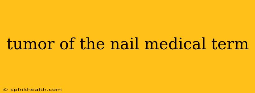 tumor of the nail medical term