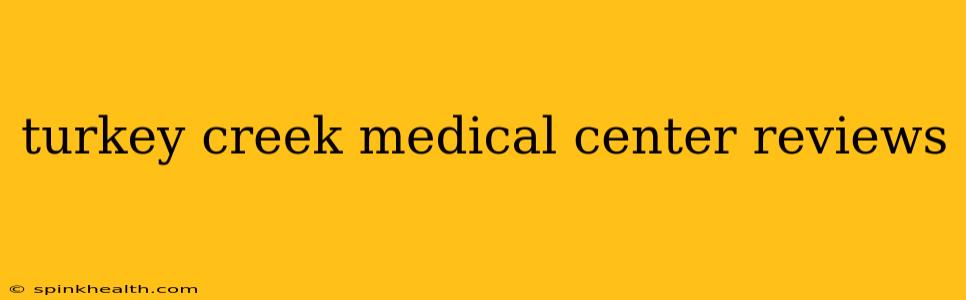 turkey creek medical center reviews