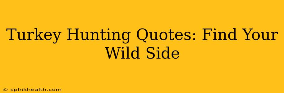 Turkey Hunting Quotes: Find Your Wild Side