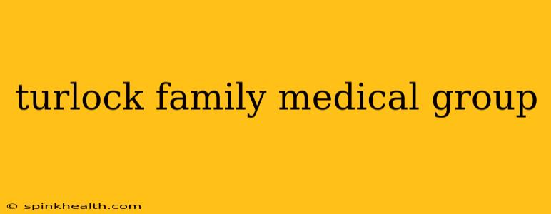 turlock family medical group