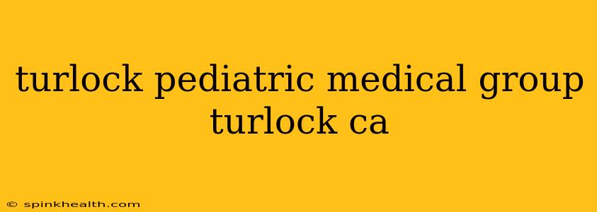 turlock pediatric medical group turlock ca