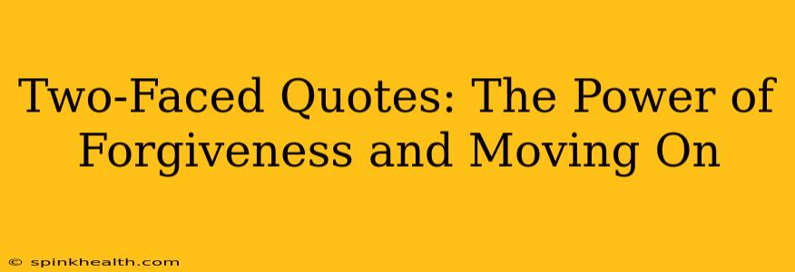 Two-Faced Quotes: The Power of Forgiveness and Moving On