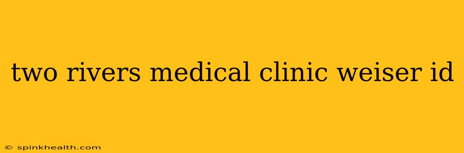 two rivers medical clinic weiser id