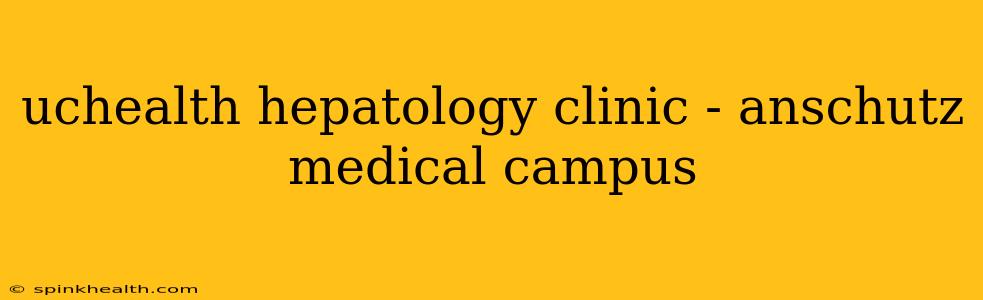 uchealth hepatology clinic - anschutz medical campus