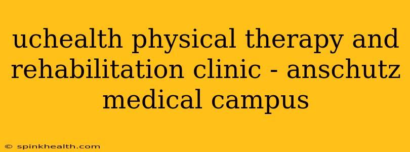 uchealth physical therapy and rehabilitation clinic - anschutz medical campus
