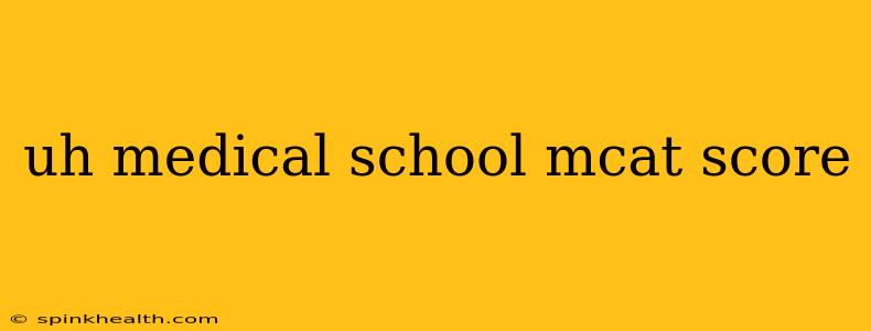 uh medical school mcat score