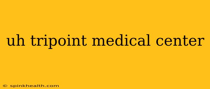 uh tripoint medical center