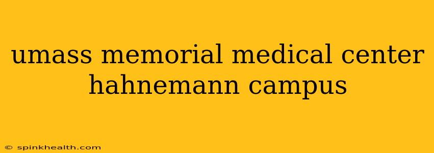 umass memorial medical center hahnemann campus