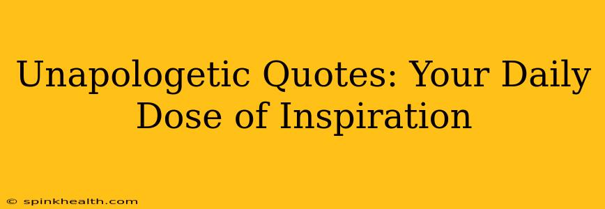 Unapologetic Quotes: Your Daily Dose of Inspiration