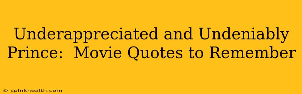 Underappreciated and Undeniably Prince:  Movie Quotes to Remember