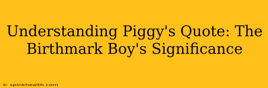 Understanding Piggy's Quote: The Birthmark Boy's Significance