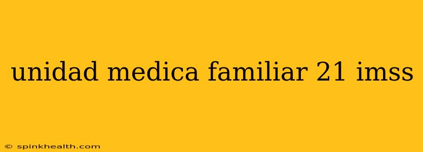 unidad medica familiar 21 imss