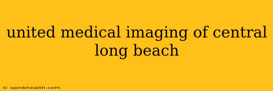 united medical imaging of central long beach