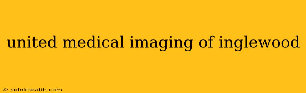united medical imaging of inglewood