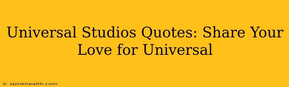 Universal Studios Quotes: Share Your Love for Universal
