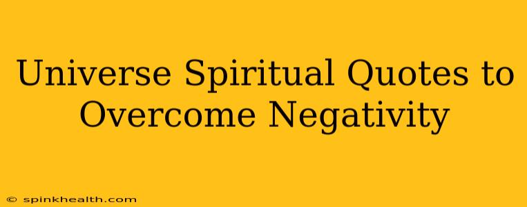 Universe Spiritual Quotes to Overcome Negativity