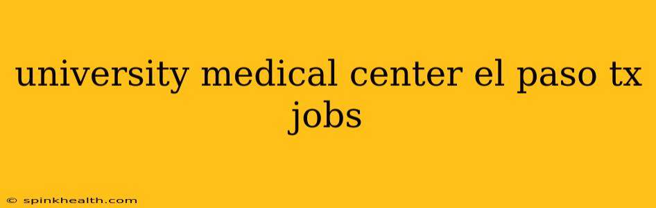 university medical center el paso tx jobs