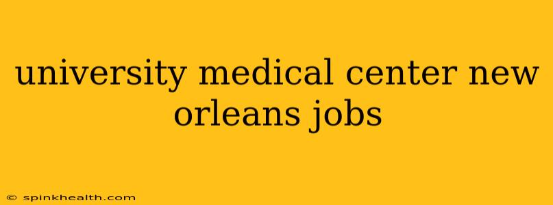 university medical center new orleans jobs