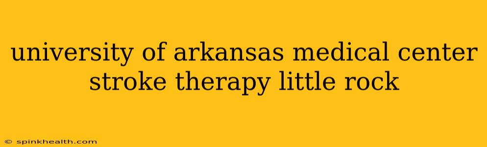 university of arkansas medical center stroke therapy little rock