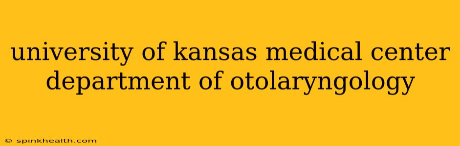 university of kansas medical center department of otolaryngology