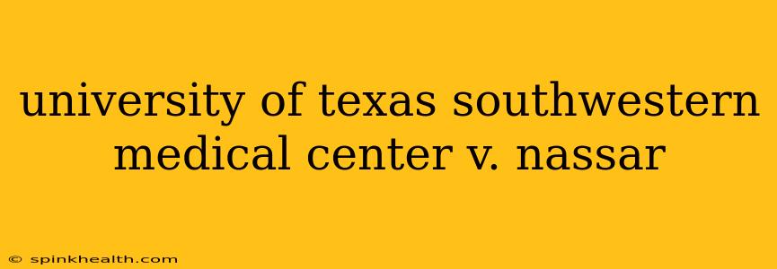 university of texas southwestern medical center v. nassar