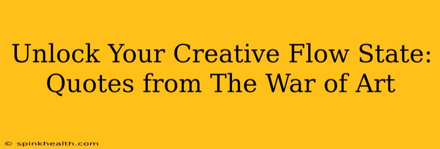 Unlock Your Creative Flow State: Quotes from The War of Art