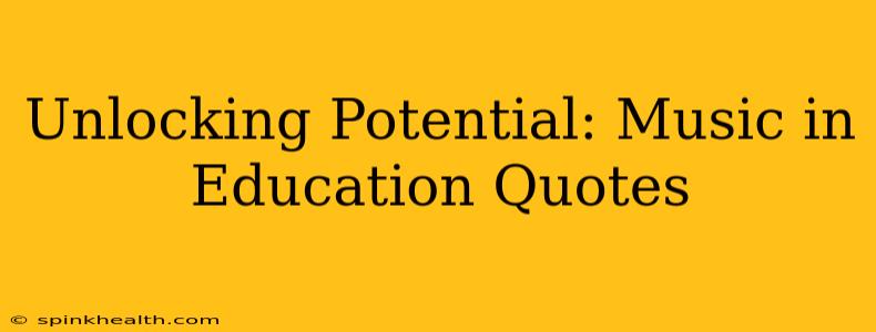 Unlocking Potential: Music in Education Quotes