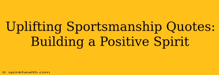 Uplifting Sportsmanship Quotes: Building a Positive Spirit