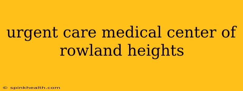 urgent care medical center of rowland heights