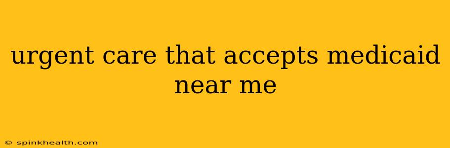 urgent care that accepts medicaid near me