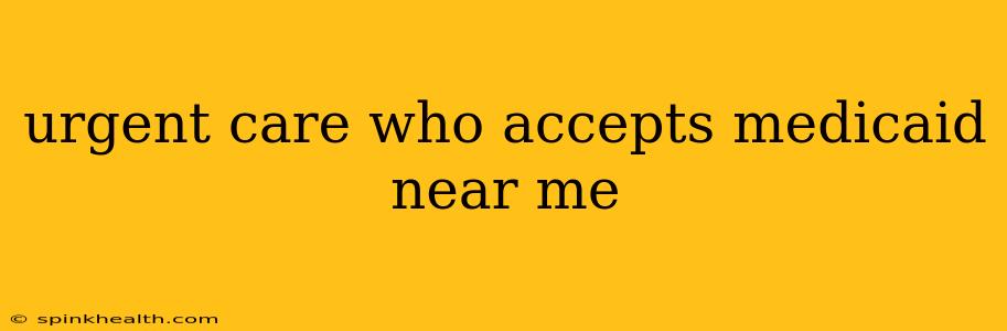 urgent care who accepts medicaid near me