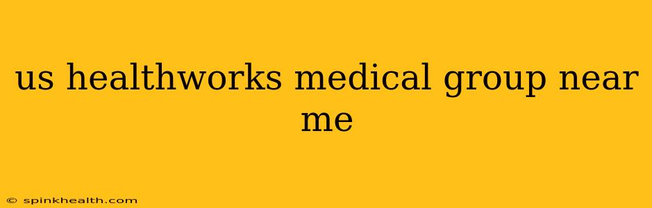 us healthworks medical group near me