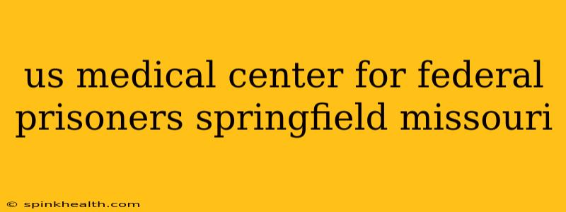 us medical center for federal prisoners springfield missouri