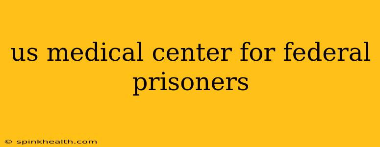us medical center for federal prisoners
