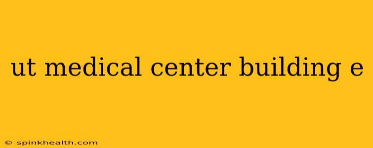 ut medical center building e